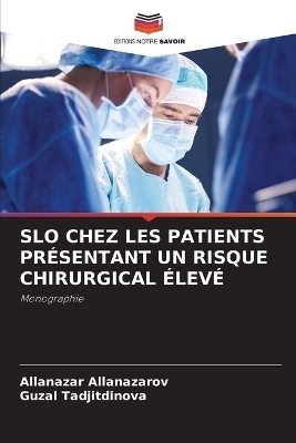 Slo Chez Les Patients Pr&eacute;sentant Un Risque Chirurgical &Eacute;lev&eacute; - Allanazar Allanazarov, Guzal Tadjitdinova