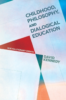 Childhood, Philosophy, and Dialogical Education - David Kennedy