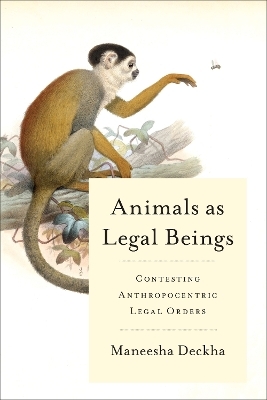 Animals As Legal Beings - Maneesha Deckha