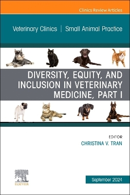 Diversity, Equity, and Inclusion in Veterinary Medicine, Part I, An Issue of Veterinary Clinics of North America: Small Animal Practice