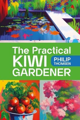 The Practical Kiwi Gardener - Philip Thomsen