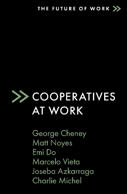 Cooperatives at Work - George Cheney, Matt Noyes, Emi Do, Marcelo Vieta, Joseba Azkarraga