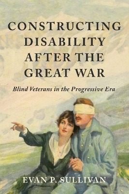 Constructing Disability After the Great War - Evan P. Sullivan