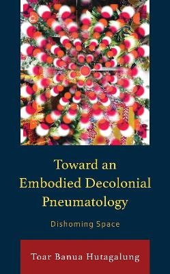 Toward an Embodied Decolonial Pneumatology - Toar Banua Hutagalung