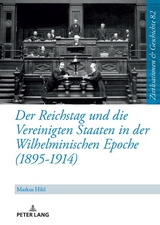 Der Reichstag und die Vereinigten Staaten in der Wilhelminischen Epoche (1895-1914) - Markus Hiltl