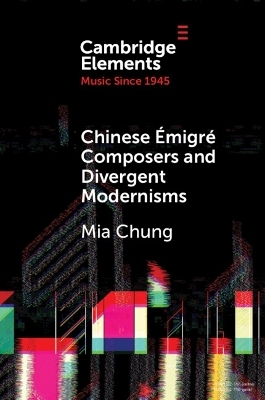 Chinese &Eacute;migr&eacute; Composers and Divergent Modernisms - Mia Chung