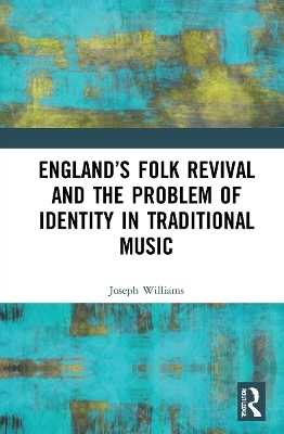 England&rsquo;s Folk Revival and the Problem of Identity in Traditional Music - Joseph Williams