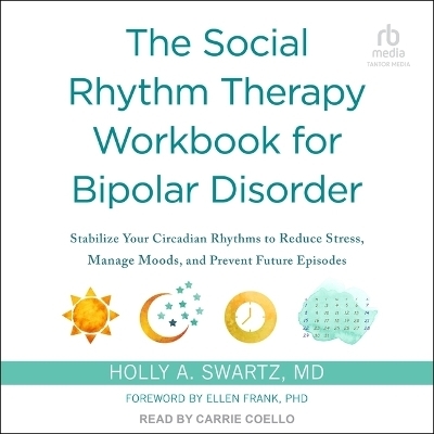 The Social Rhythm Therapy Workbook for Bipolar Disorder - Holly A Swartz