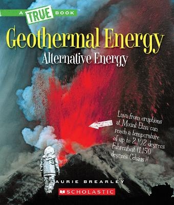 Geothermal Energy: The Energy Inside Our Planet (a True Book: Alternative Energy) - Laurie Brearley