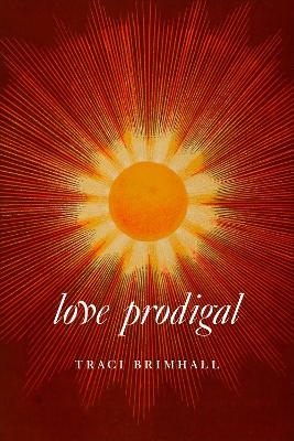 Love Prodigal - Traci Brimhall