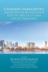 Ciudades Emergentes: Aplicación De Metodología Ices Del Bid En La Zona Sur De Tamaulipas - Juan Antonio Olguín Murrieta, Dra. Nora Hilda González Durán, Javier Guzmán Obando, Juan Carlos Garciá Guzmán, Mtra. Juana Mariá Vázquez Pimienta, Javier Chávez Meléndez
