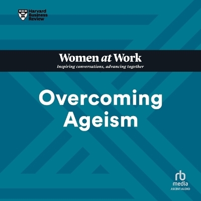 Overcoming Ageism (HBR Women at Work Series) -  Harvard Business Review, Amy Gallo, Dorie Clark, Heidi K Gardner, Lynda Gratton