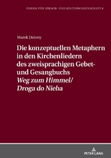 Die konzeptuellen Metaphern in den Kirchenliedern des zweisprachigen Gebet- und Gesangbuchs &laquo;Weg zum Himmel/Droga do Nieba&raquo; - Marek Dziony