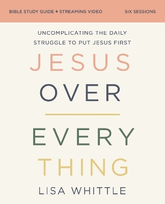 Jesus Over Everything Bible Study Guide plus Streaming Video, Updated Edition - Lisa Whittle