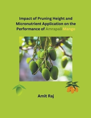 Impact of Pruning Height and Micronutrient Application on the Performance of Amrapali Mango - Amit Raj