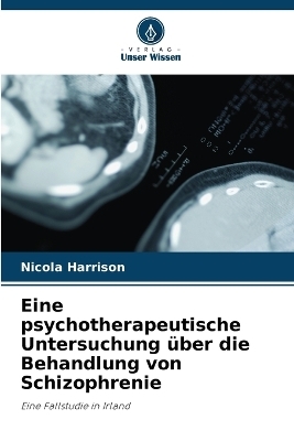 Eine psychotherapeutische Untersuchung über die Behandlung von Schizophrenie - Nicola Harrison