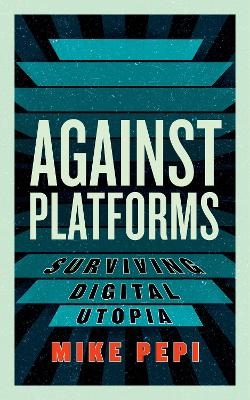 Against Platforms - Mike Pepi