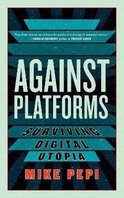 Against Platforms - Mike Pepi