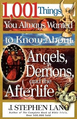 1,001 Things You Always Wanted to Know About Angels, Demons, and the Afterlife - J. Stephen Lang