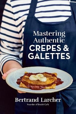 Mastering Authentic Crepes and Galettes - Bertrand Larcher