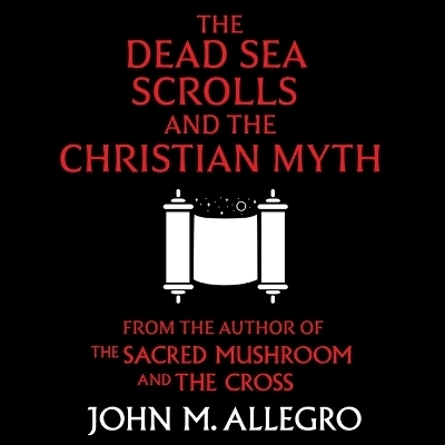 The Dead Sea Scrolls and the Christian Myth - John M Allegro