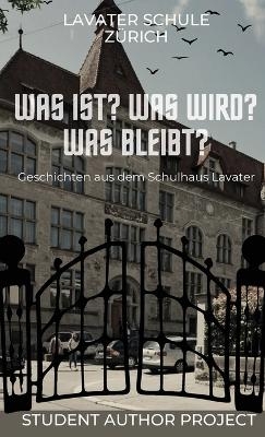 Was ist? Was wird? Was bleibt? - Lavater Schule Z&uuml;rich, Student Author Project