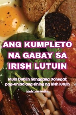 Ang Kumpleto Na Gabay Sa Irish Lutuin -  Mar&iacute;a Luisa Medina