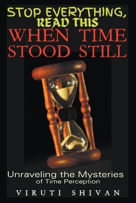 When Time Stood Still - Unraveling the Mysteries of Time Perception - Viruti Shivan