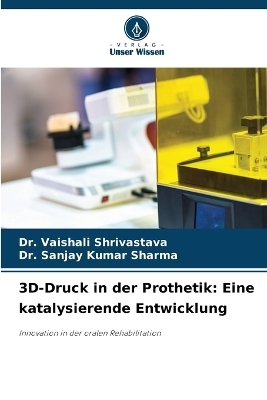 3D-Druck in der Prothetik - Dr Vaishali Shrivastava, Dr Sanjay Kumar Sharma