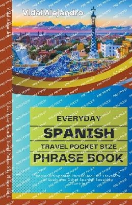 Everyday Spanish Travel Pocket Size Phrase Book - Vidal Alejandro