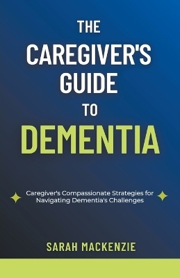 The Caregiver's Guide to Dementia