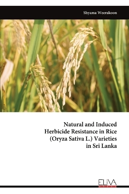 Natural and Induced Herbicide Resistance in Rice (Oryza Sativa L.) Varieties in Sri Lanka - Shyama Weerakoon