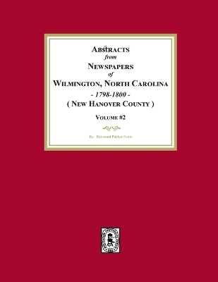 Abstracts from Newspapers of Wilmington, North Carolina, 1798 -1800. (Volume #2) - Raymond Parker Fouts