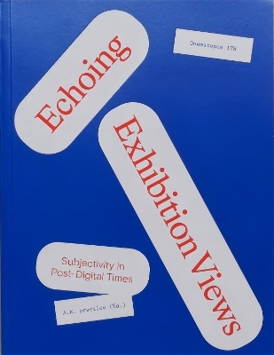 Echoing Exhibition Views: Subjectivity in Post-Digital Times - A R Practice