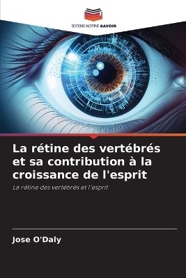 La r&eacute;tine des vert&eacute;br&eacute;s et sa contribution &agrave; la croissance de l'esprit - Jose O'Daly