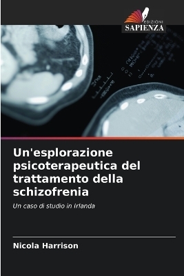 Un'esplorazione psicoterapeutica del trattamento della schizofrenia - Nicola Harrison