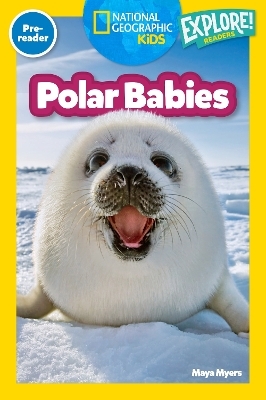 Polar Babies (National Geographic Kids Explore! Readers, Pre-Reader) - Maya Myers