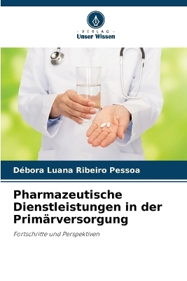 Pharmazeutische Dienstleistungen in der Prim&auml;rversorgung - D&eacute;bora Luana Ribeiro Pessoa