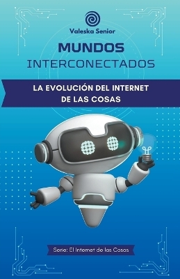 Mundos interconectados, la evoluci&oacute;n del internet de las cosas - Valeska Senior