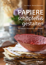 Papiere sch&ouml;pfen und gestalten - Eva Hauck, Dorina Tessmann