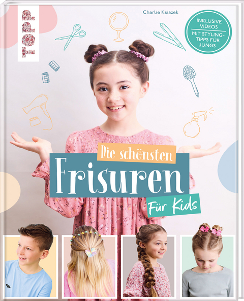 Die sch&ouml;nsten Frisuren f&uuml;r Kids - Vom frechen Pferdeschwanz bis zur Flechtfrisur, kinderleicht erkl&auml;rt! - Charlie Ksiazek