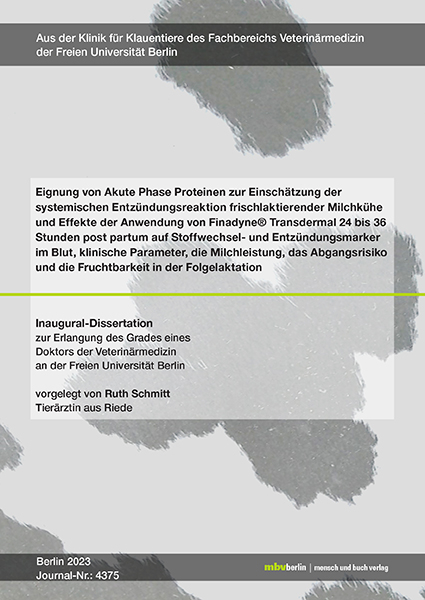 Eignung von Akute Phase Proteinen zur Einsch&auml;tzung der systemischen Entz&uuml;ndungsreaktion frischlaktierender Milchk&uuml;he und Effekte der Anwendung von Finadyne&reg; Transdermal 24 bis 36 Stunden post partum auf Stoffwechsel- und Entz&uuml;ndungsmarker im Blut, - Ruth Schmitt
