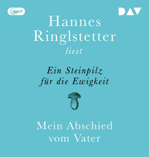 Ein Steinpilz f&uuml;r die Ewigkeit. Mein Abschied vom Vater - Hannes Ringlstetter