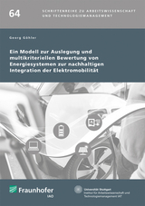 Ein Modell zur Auslegung und multikriteriellen Bewertung von Energiesystemen zur nachhaltigen Integration der Elektromobilit&auml;t - Georg G&ouml;hler