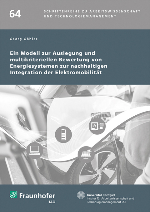 Ein Modell zur Auslegung und multikriteriellen Bewertung von Energiesystemen zur nachhaltigen Integration der Elektromobilit&auml;t - Georg G&ouml;hler