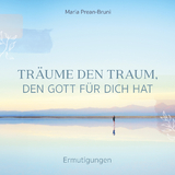 Tr&auml;ume den Traum, den Gott f&uuml;r dich hat - Maria Prean-Bruni