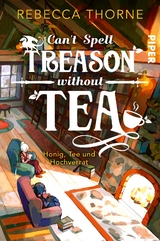 Can&rsquo;t Spell Treason Without Tea - Rebecca Thorne