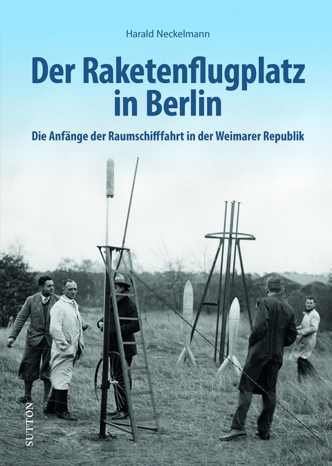 Der Raketenflugplatz in Berlin - Harald Neckelmann