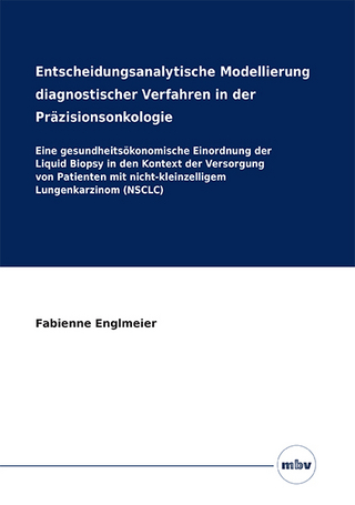 Entscheidungsanalytische Modellierung diagnostischer Verfahren in der Präzisionsonkologie - Eine gesundheitsökonomische Einordnung der Liquid Biopsy in den Kontext der Versorgung von Patienten mit nicht-kleinzelligem Lungenkarzinom (NSCLC)