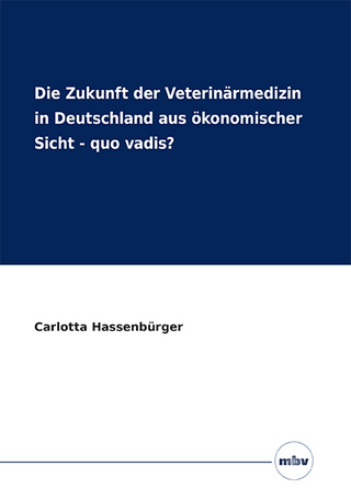 Die Zukunft der Veterinärmedizin in Deutschland aus ökonomischer Sicht - Quo vadis?